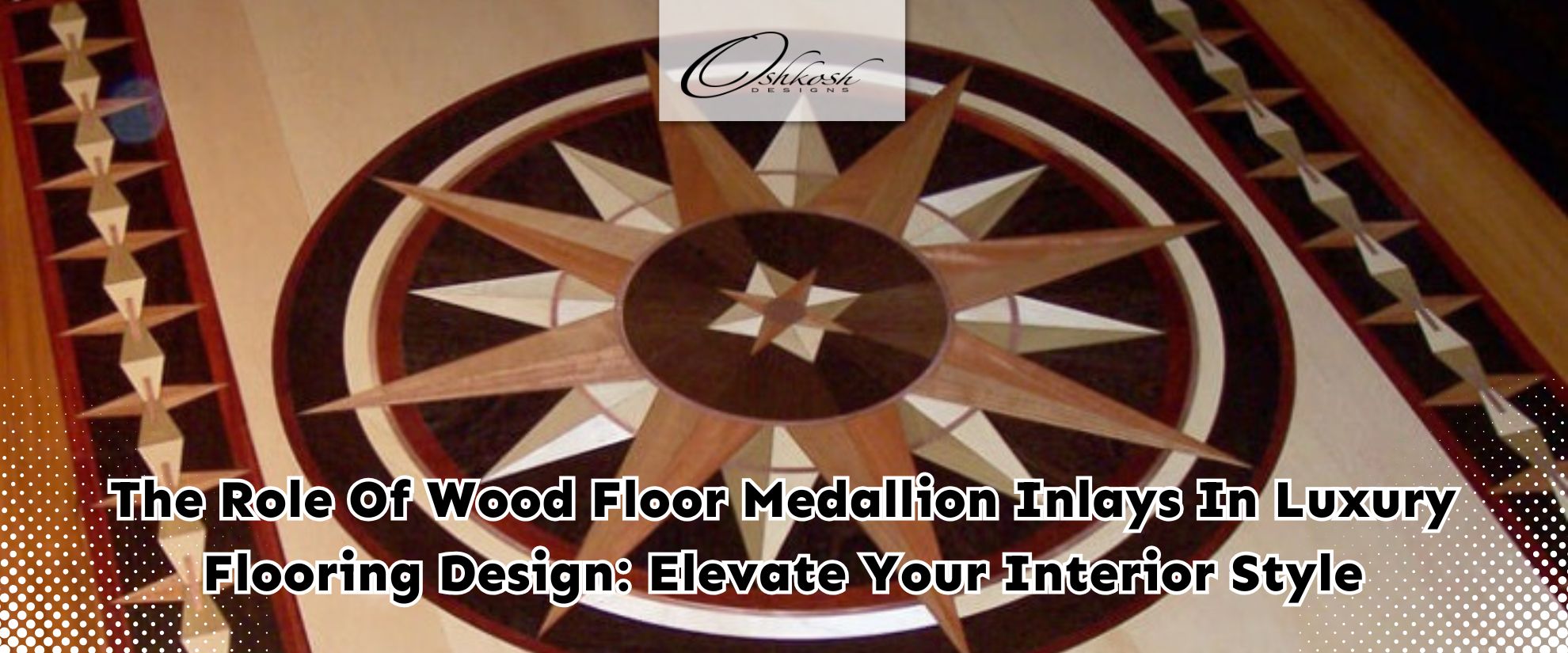 The Role of Wood Floor Medallion Inlays in Luxury Flooring Design: Elevate Your Interior Style