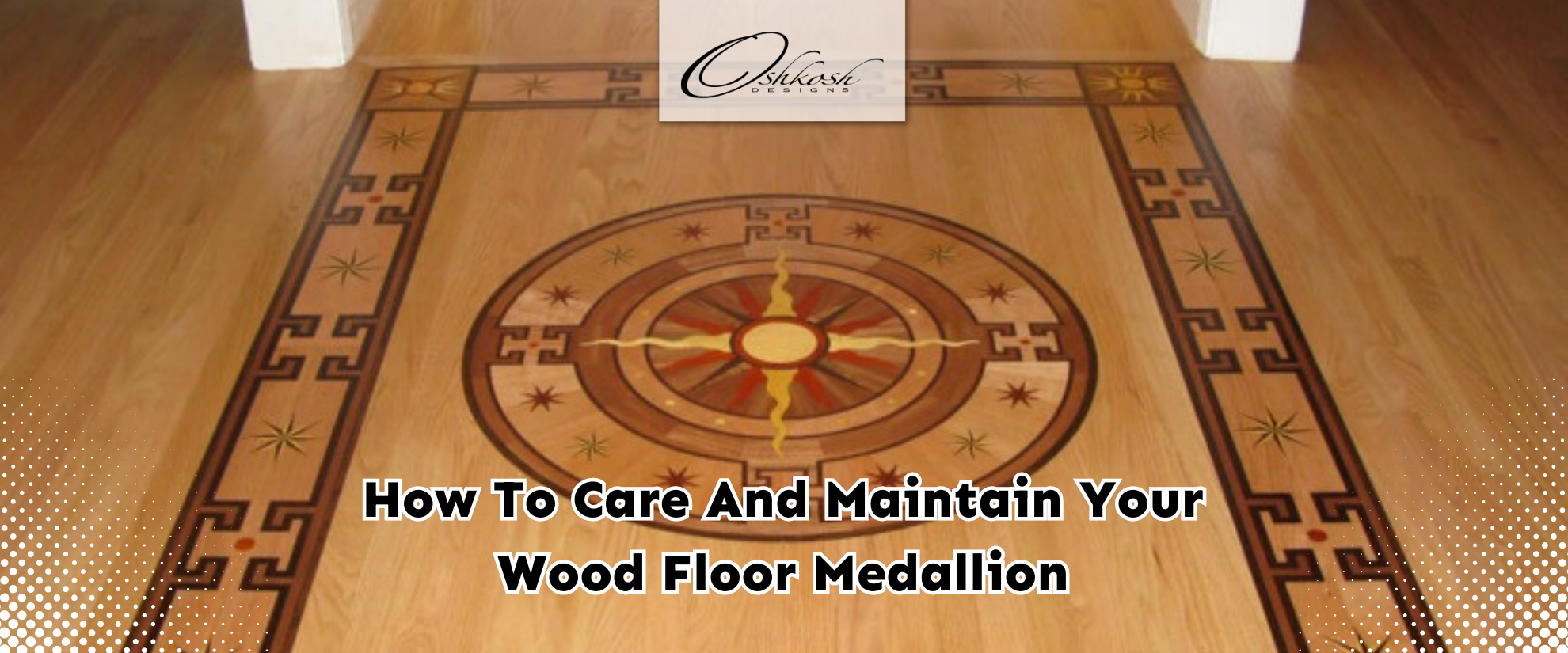 How to Care and Maintain Your Wood Floor Medallion